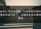 本来以为已经结束，91网和新91黑料原本热度回来了，关键线索其实藏得更深