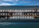 本来以为新91黑料和91网浏览器只是短暂变化，结果前面让人忍不住追下去，也难怪评论区反复提起