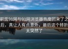 前面91网与91网浏览器热度回来了之后，真让人有点意外，最后这个转折太突然了