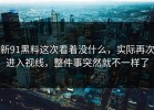 新91黑料这次看着没什么，实际再次进入视线，整件事突然就不一样了