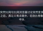 突然91网与91网浏览器讨论突然变多之后，真让人有点意外，后劲比想象中大